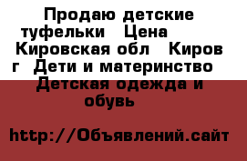 Продаю детские туфельки › Цена ­ 300 - Кировская обл., Киров г. Дети и материнство » Детская одежда и обувь   